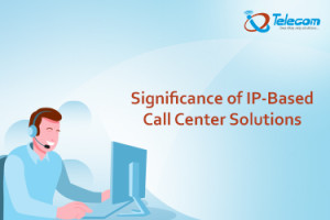 Significance of IP-Based Call Center Solutions